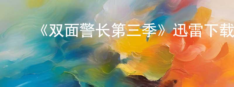 常琦琦的动漫综艺大全,《双面警长第三季》迅雷下载/在线观看-犯罪历史-美剧天堂